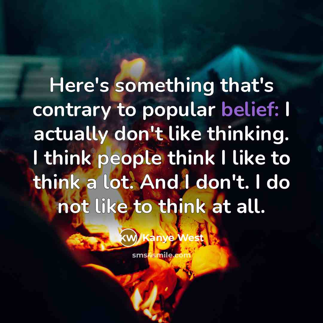 “Here's something that's contrary to popular belief: I actually don't…” quote by Kanye West