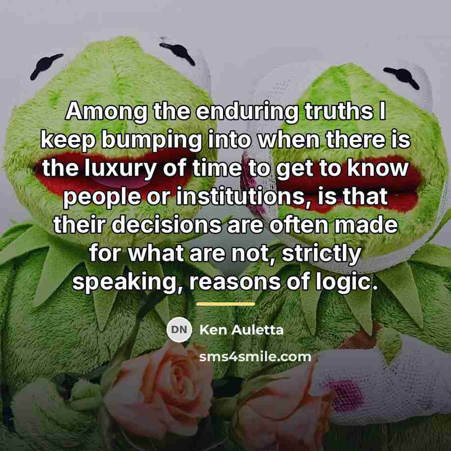 “Among the enduring truths I keep bumping into when there…” quote by Ken Auletta