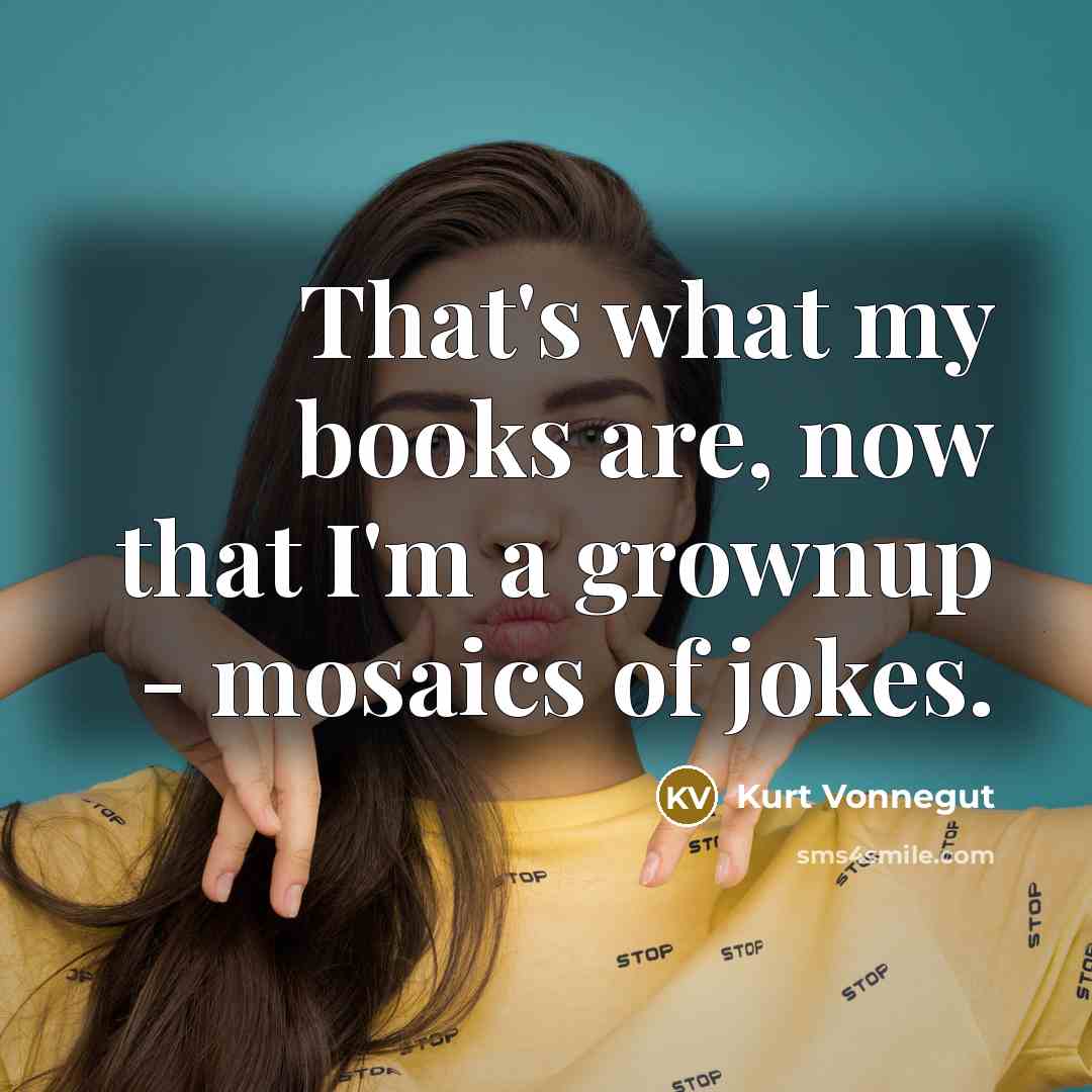 “That's what my books are, now that I'm a grownup…” quote by Kurt Vonnegut
