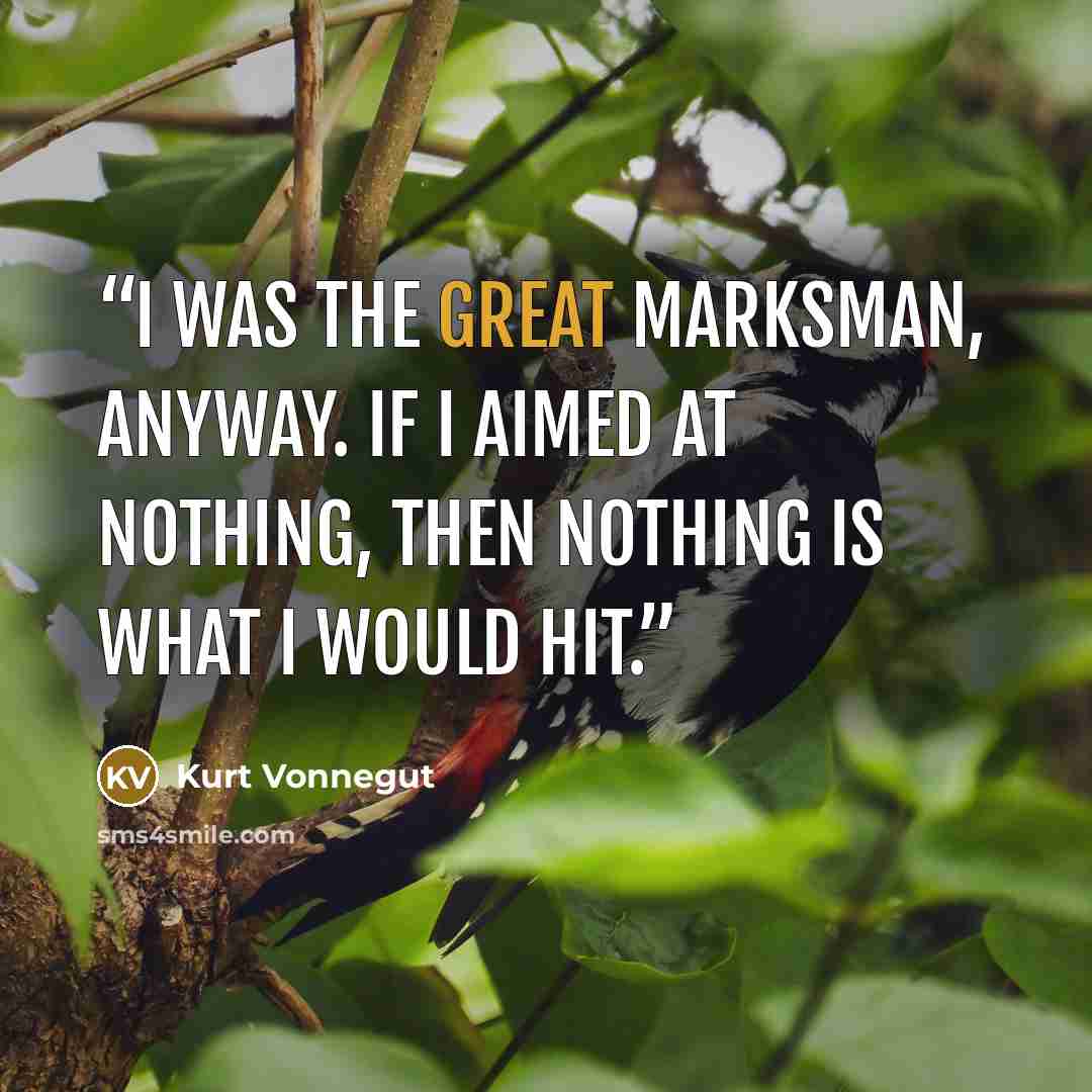“I was the great marksman, anyway. If I aimed at nothing, then nothing is what I would hit.” quote by Kurt Vonnegut