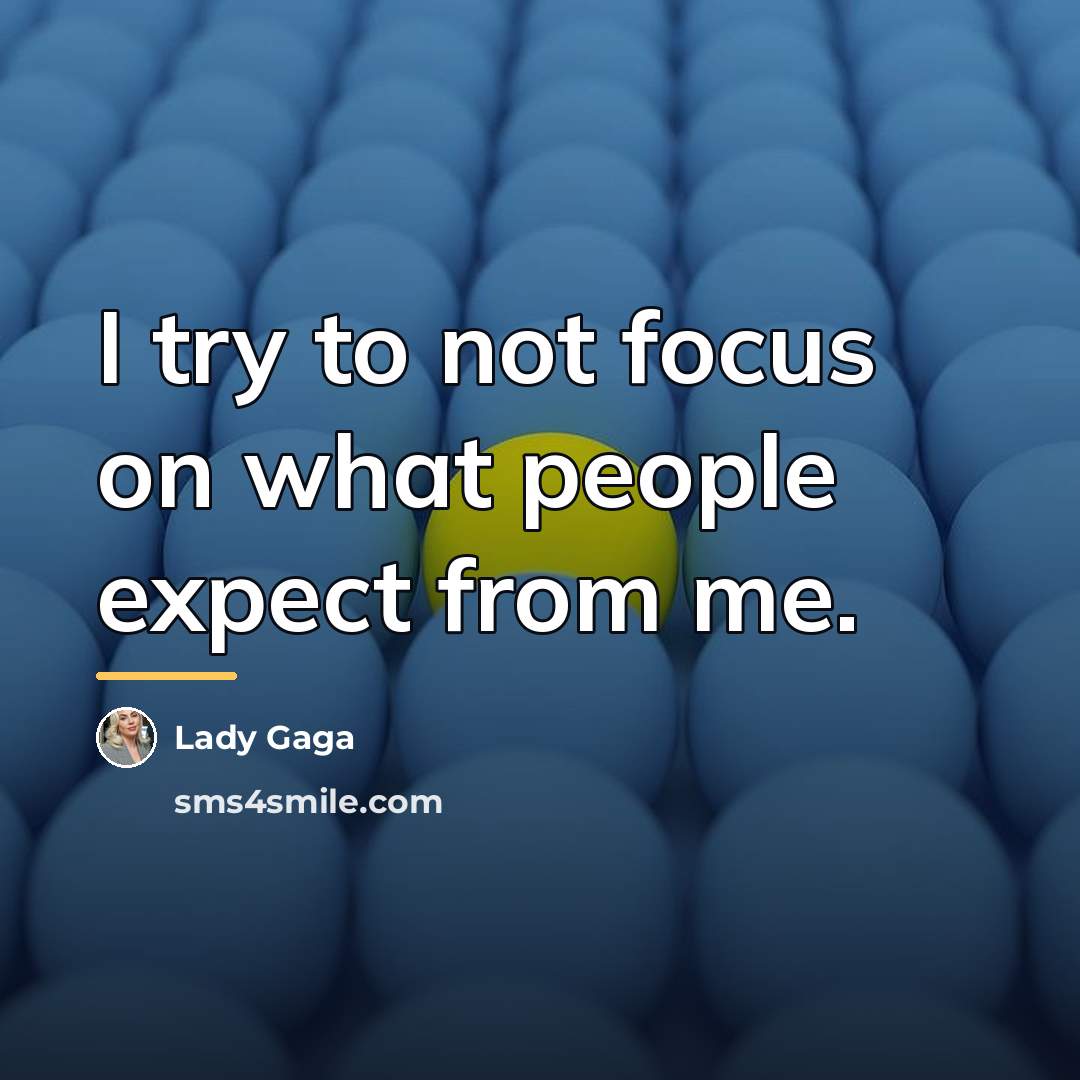 “I try to not focus on what people expect from…” quote by Lady Gaga