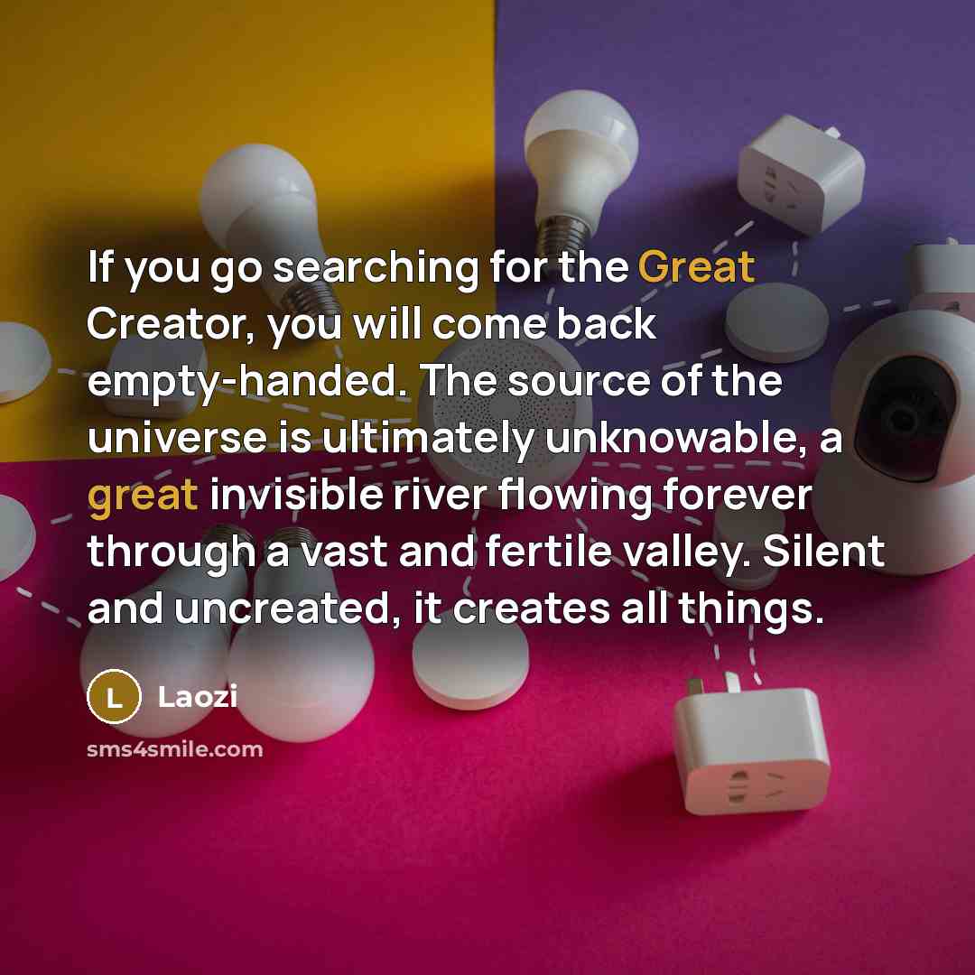 “If you go searching for the Great Creator, you will…” quote by Laozi