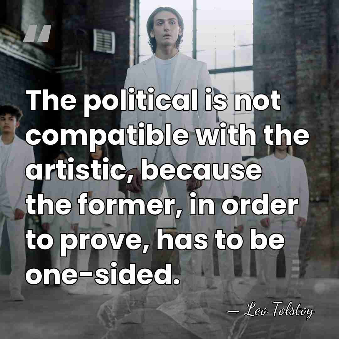 The political is not compatible with the artistic, because the former, in&hellip; - Leo Tolstoy