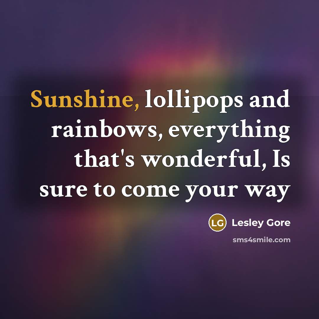 “Sunshine, lollipops and rainbows, everything that's wonderful, Is sure to…” quote by Lesley Gore