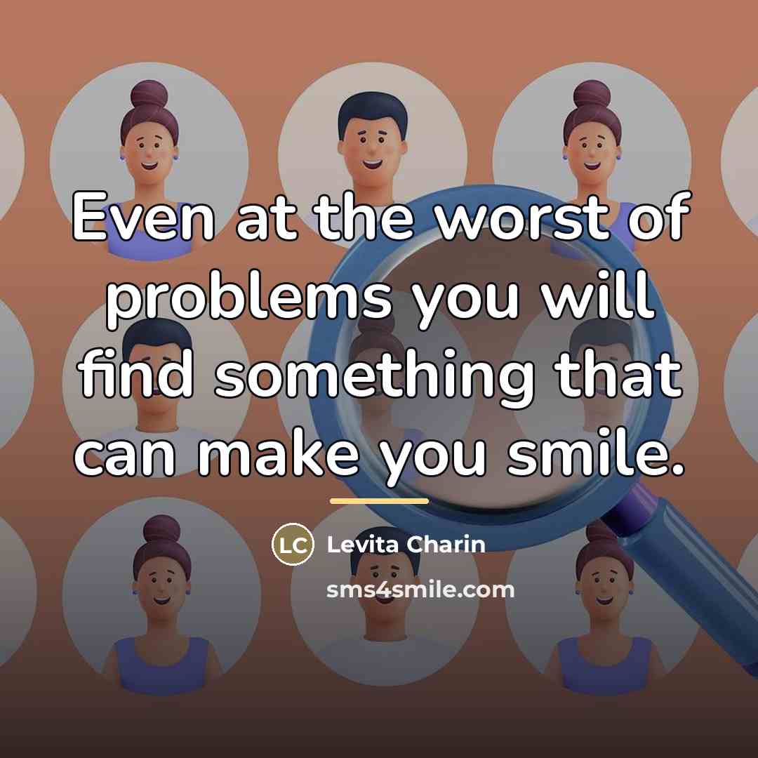 “Even at the worst of problems you will find something…” quote by Levita Charin