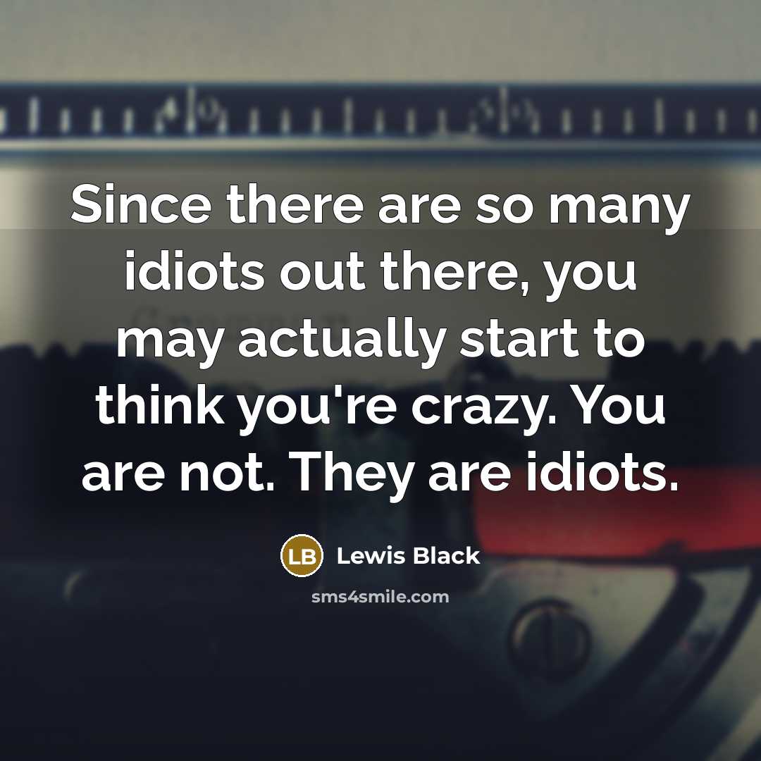 “Since there are so many idiots out there, you may…” quote by Lewis Black