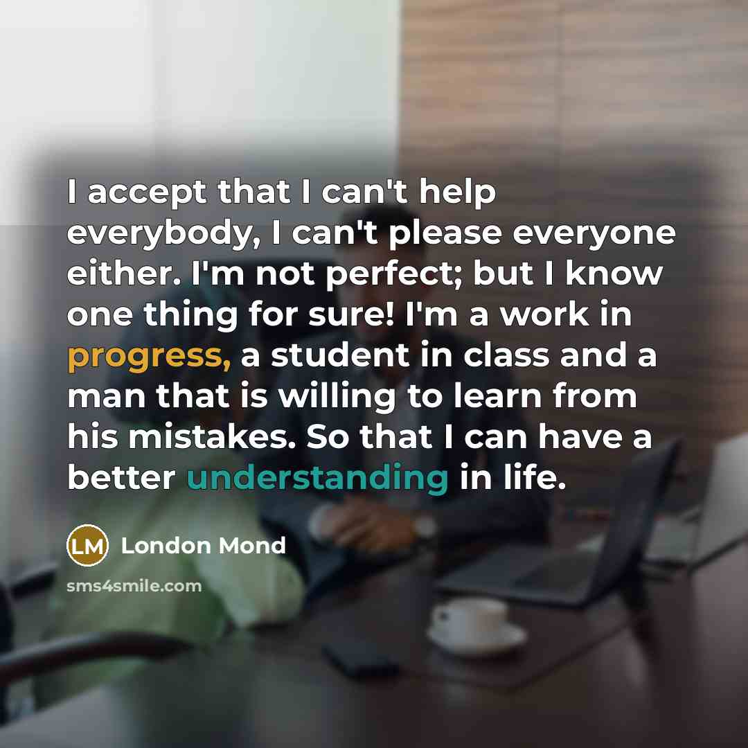 “I accept that I can't help everybody, I can't please…” quote by London Mond