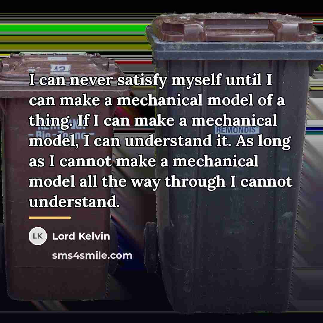 “I can never satisfy myself until I can make a…” quote by Lord Kelvin