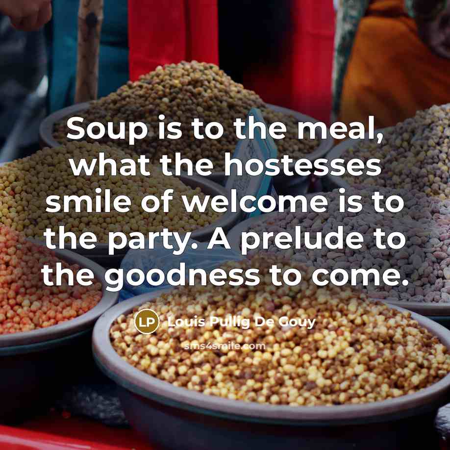“Soup is to the meal, what the hostesses smile of…” quote by Louis Pullig De Gouy