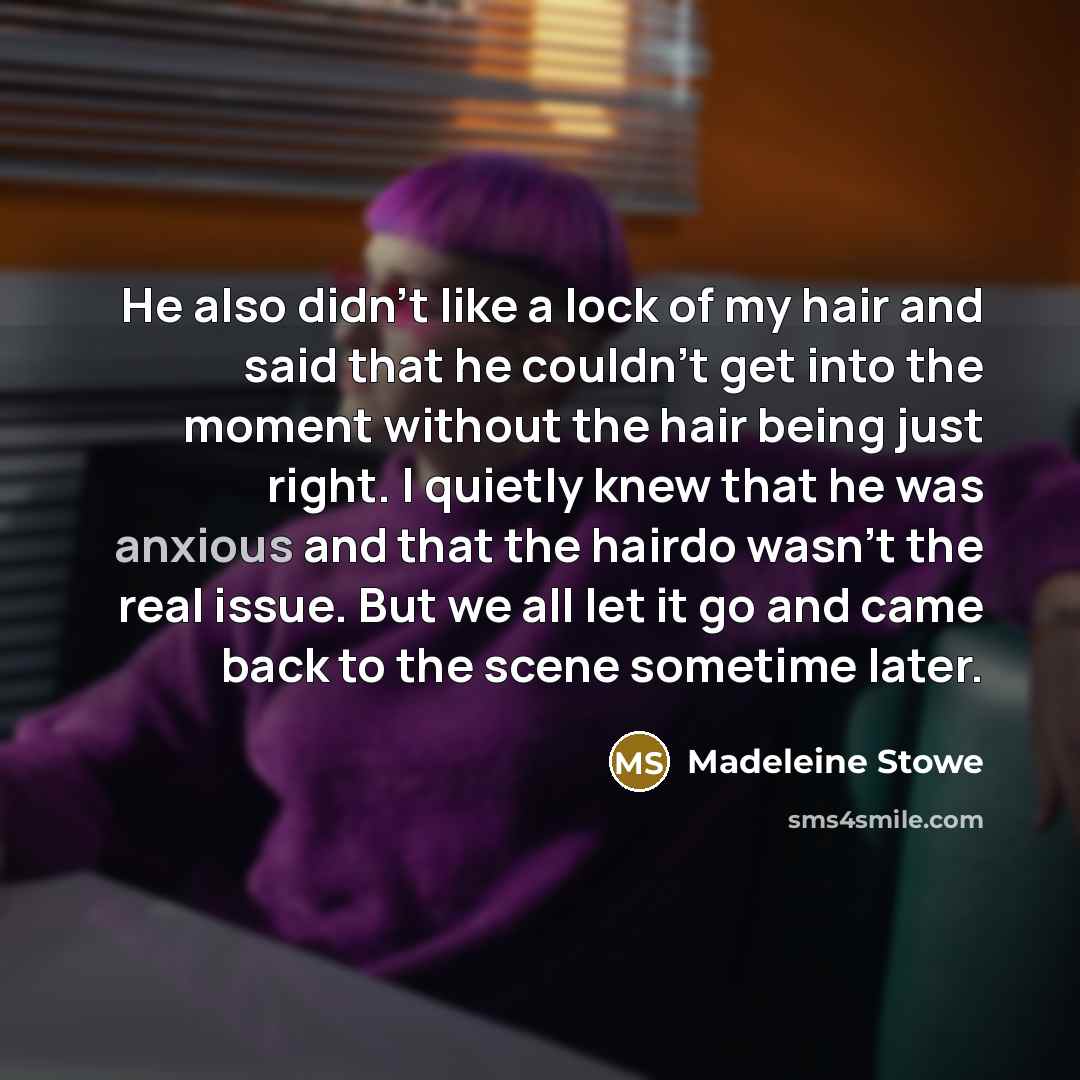 “He also didn't like a lock of my hair and…” quote by Madeleine Stowe