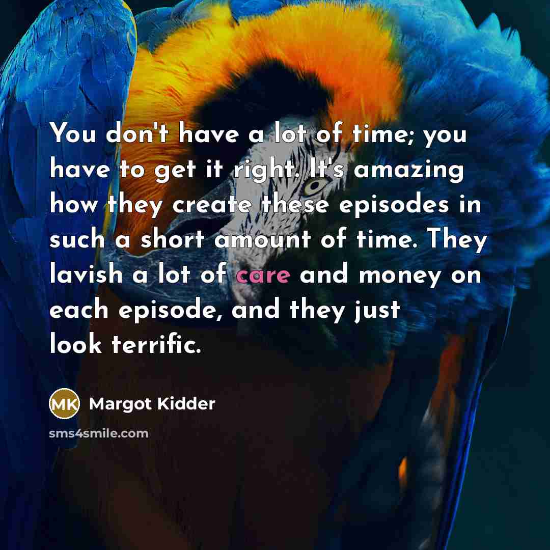 “You don't have a lot of time; you have to…” quote by Margot Kidder