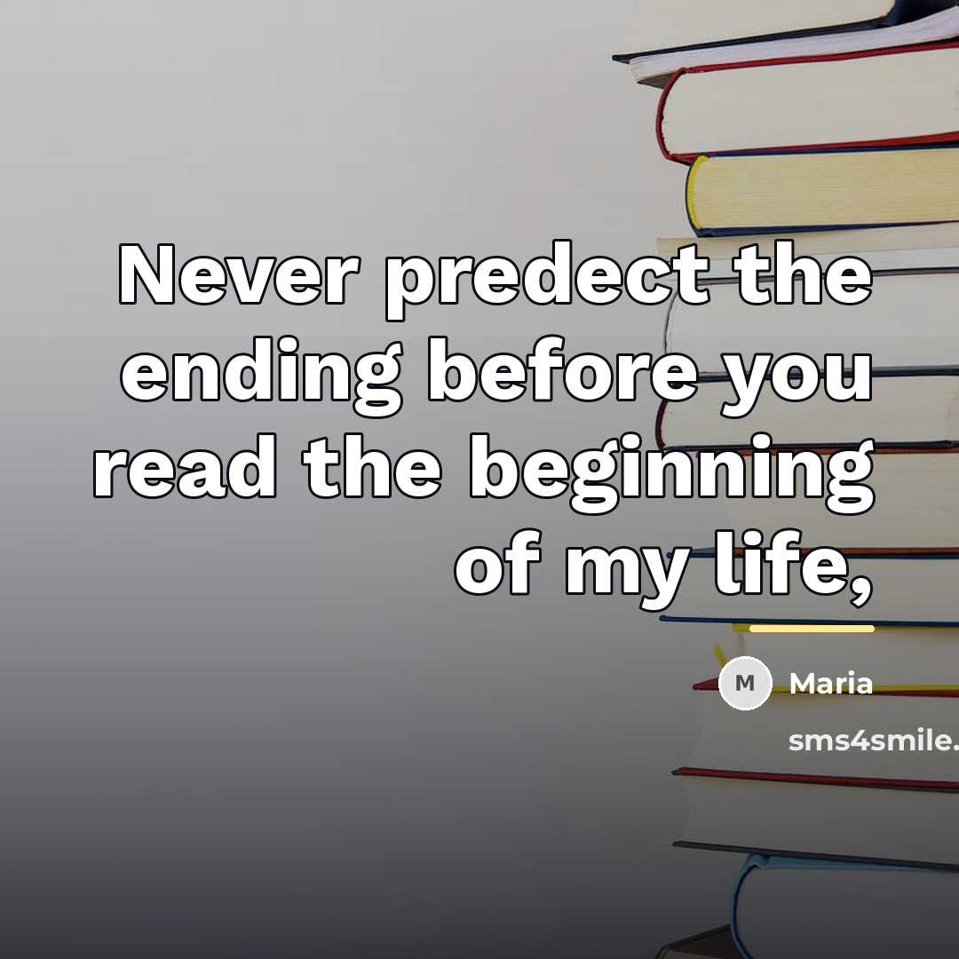 “Never predect the ending before you read the beginning of…” quote by Maria