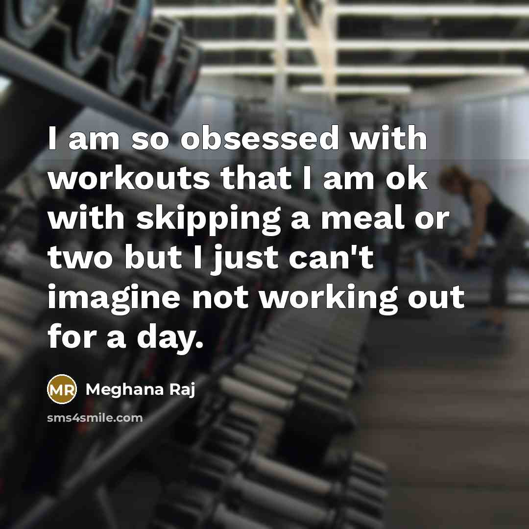 “I am so obsessed with workouts that I am ok…” quote by Meghana Raj