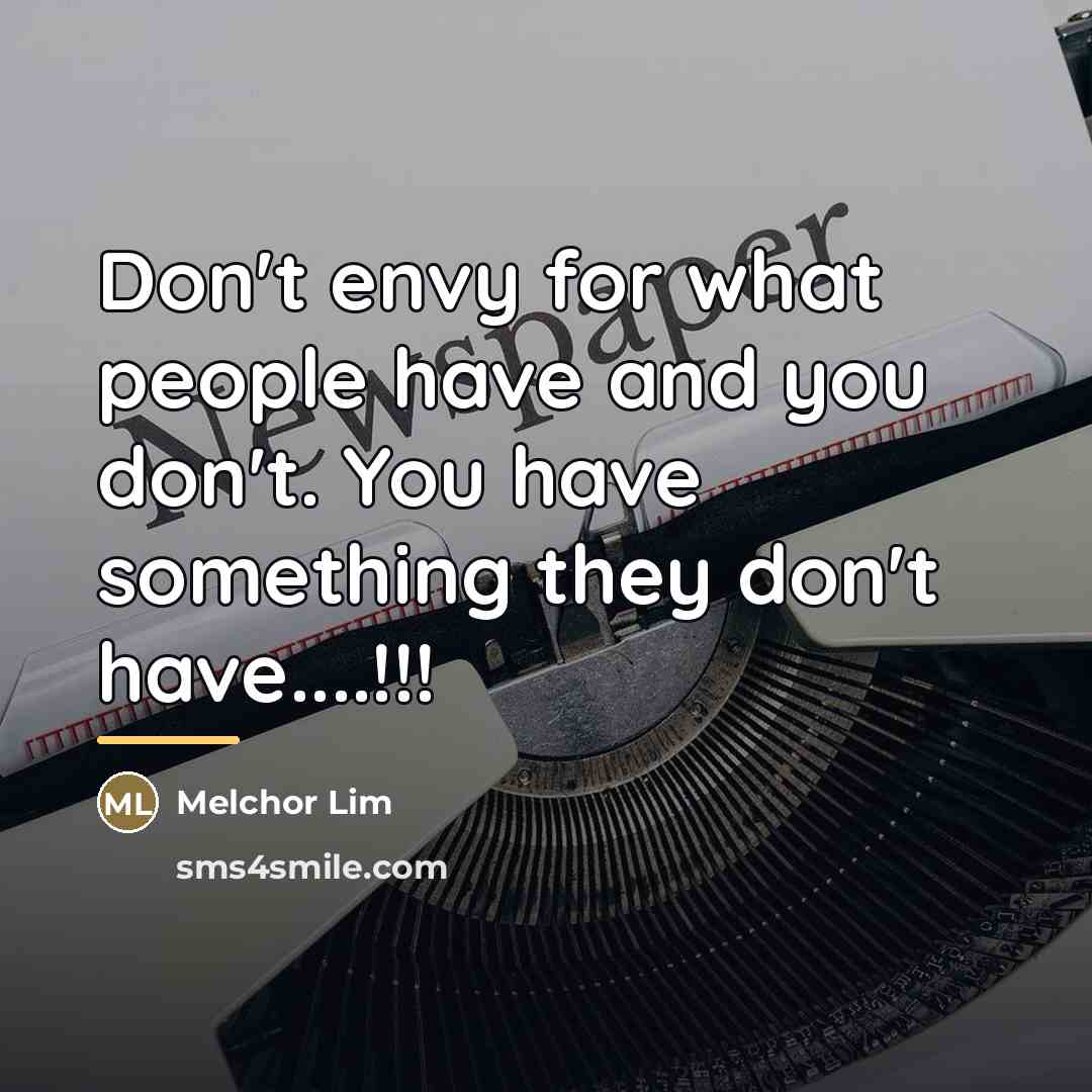 “Don't envy for what people have and you don't. You…” quote by Melchor Lim