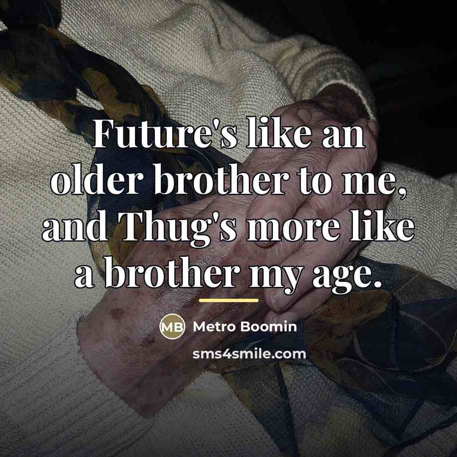“Future's like an older brother to me, and Thug's more…” quote by Metro Boomin