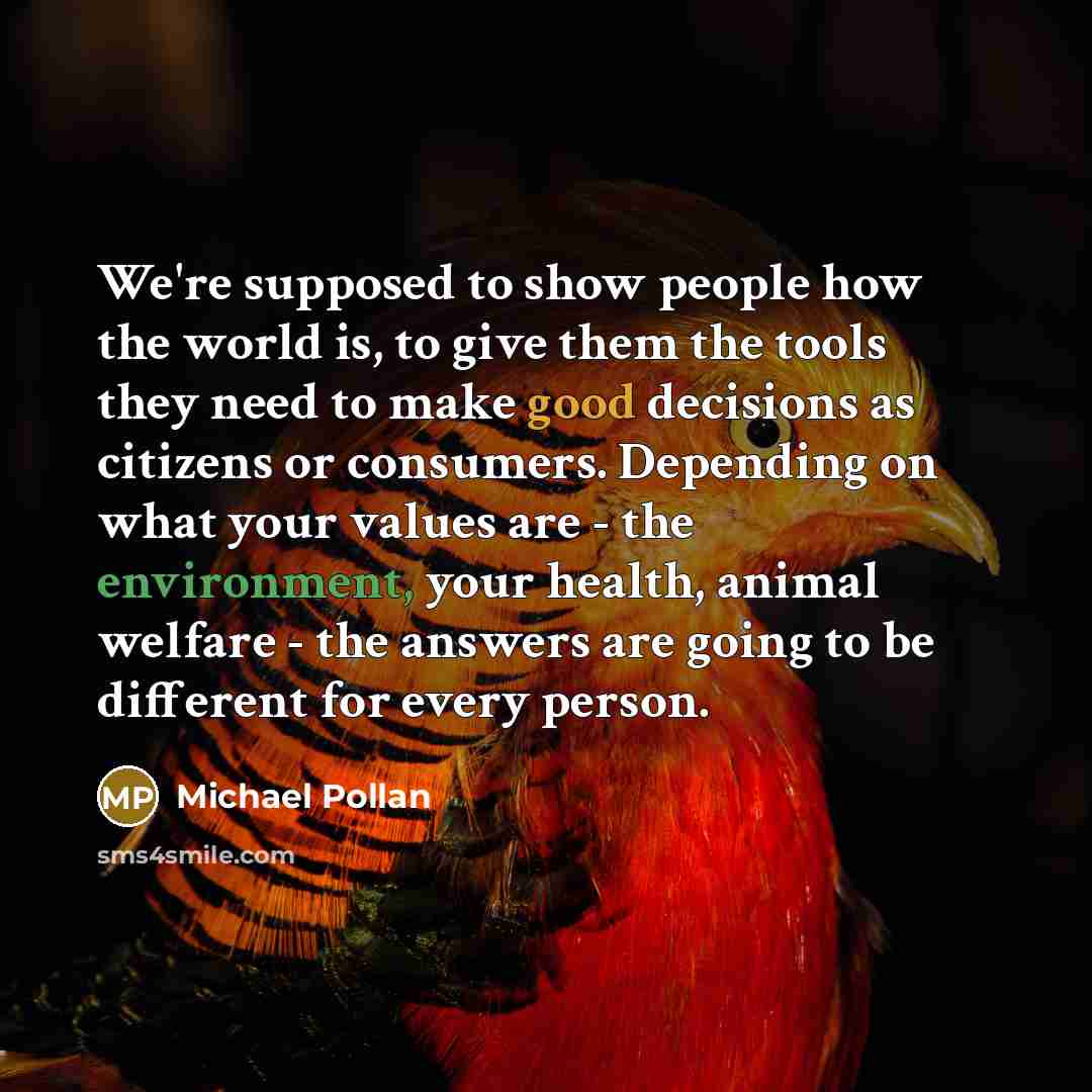 “We're supposed to show people how the world is, to…” quote by Michael Pollan