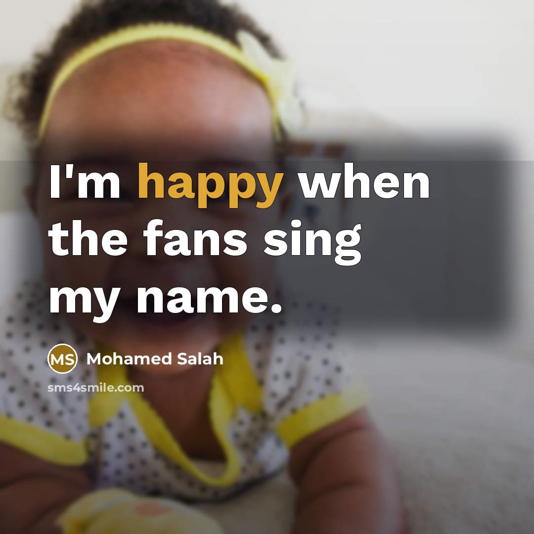 “I'm happy when the fans sing my name.…” quote by Mohamed Salah