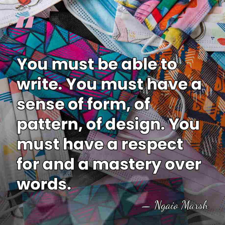 You must be able to write. You must have a sense of&hellip; - Ngaio Marsh