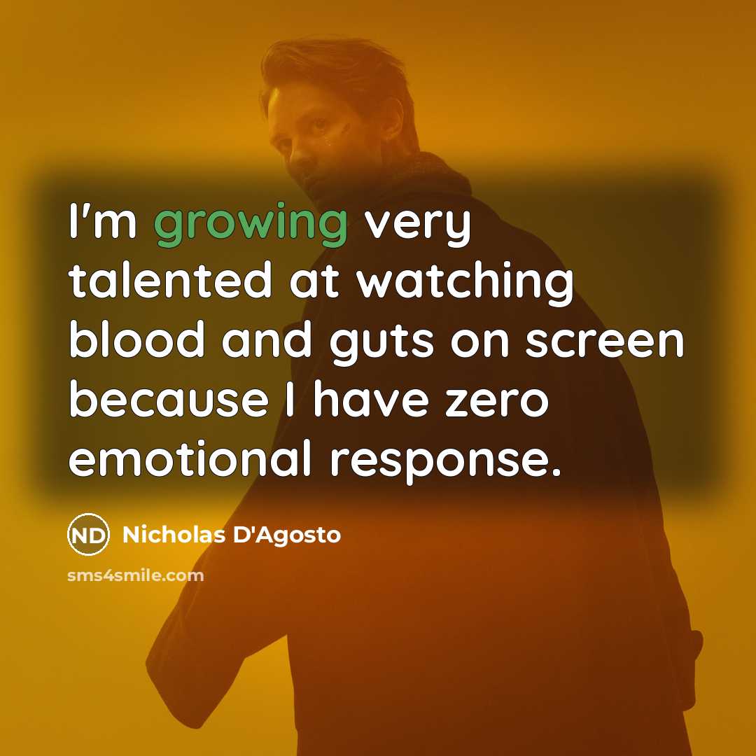 “I'm growing very talented at watching blood and guts on screen because I have zero emotional response.” quote by Nicholas D'Agosto