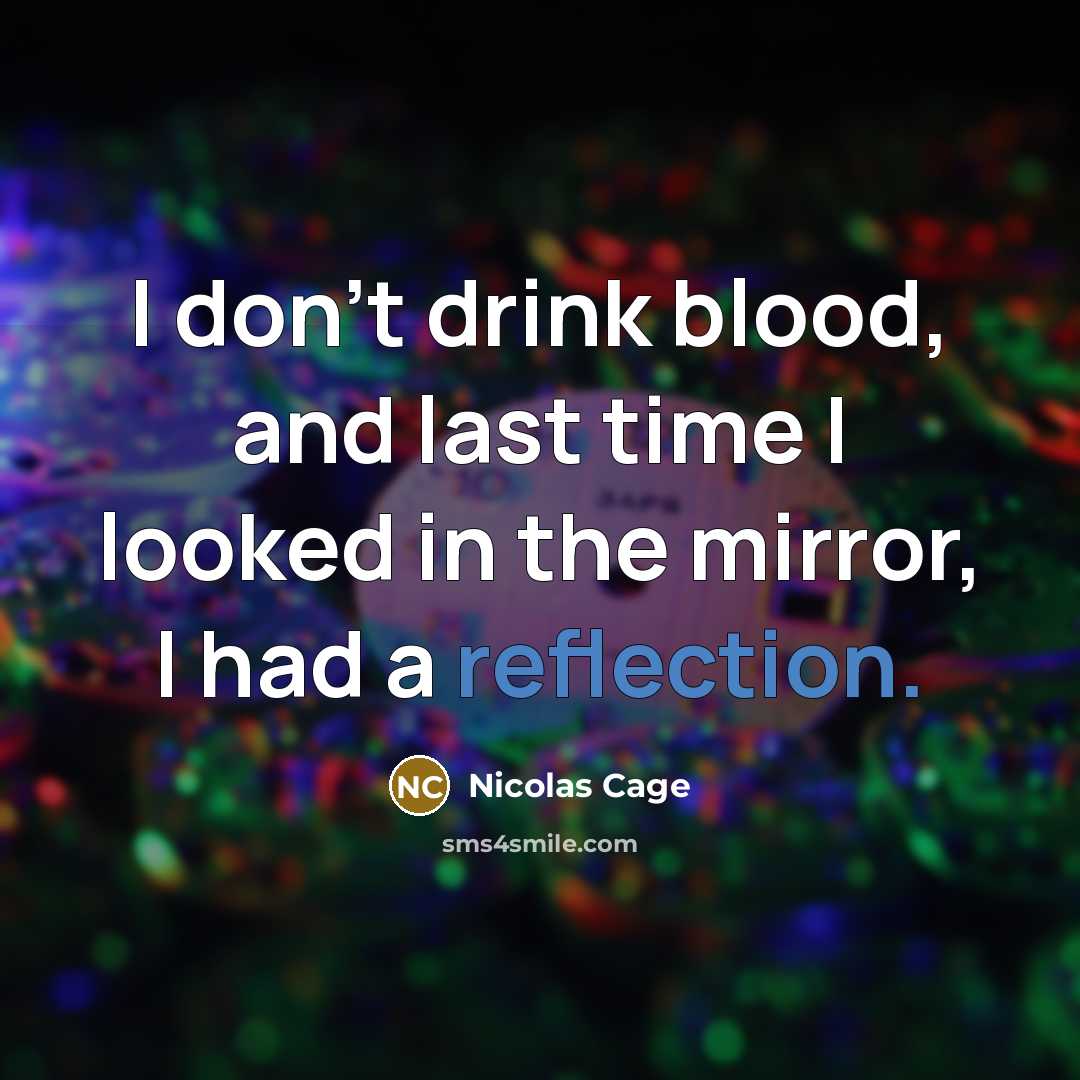 “I don't drink blood, and last time I looked in…” quote by Nicolas Cage