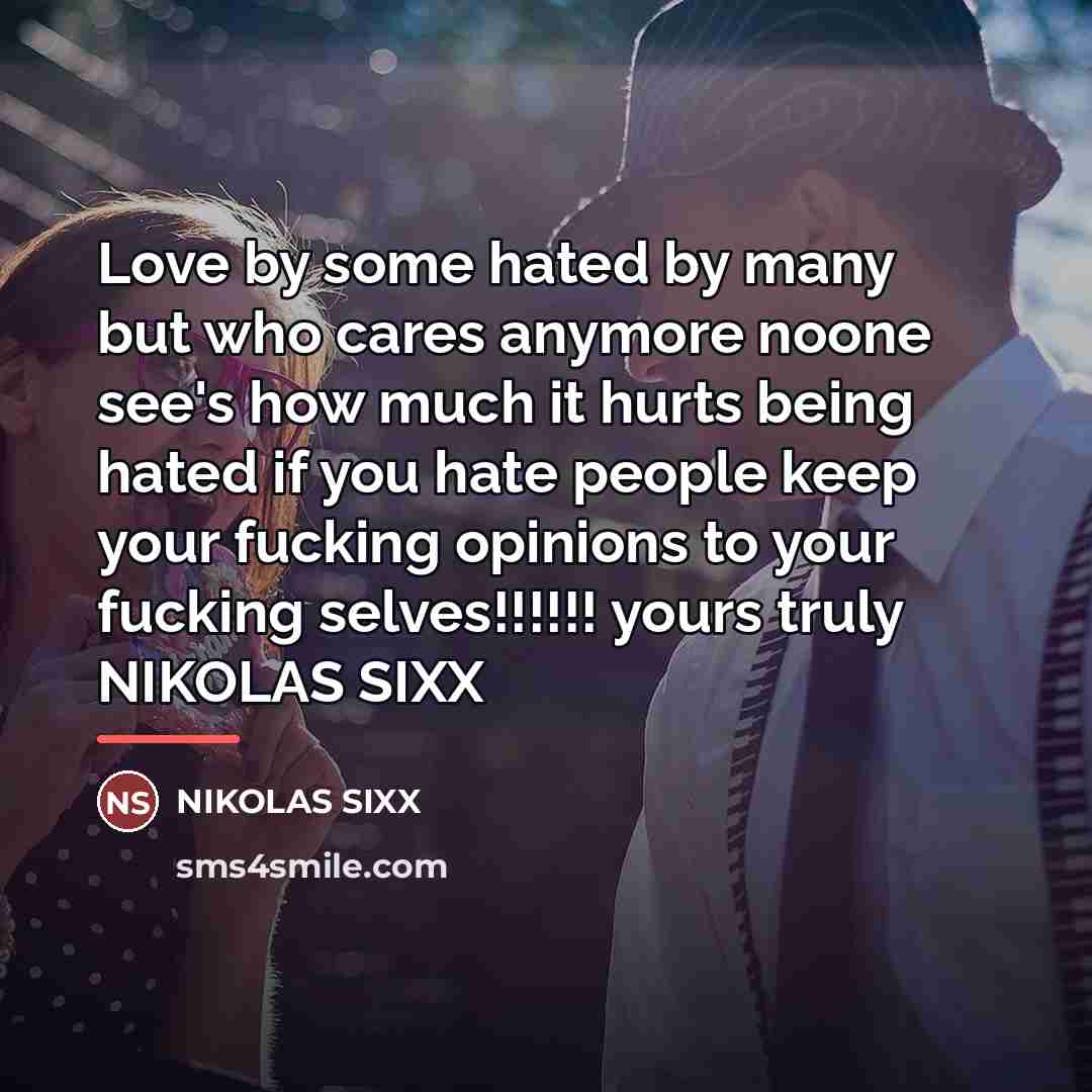 “Love by some hated by many but who cares anymore…” quote by NIKOLAS SIXX