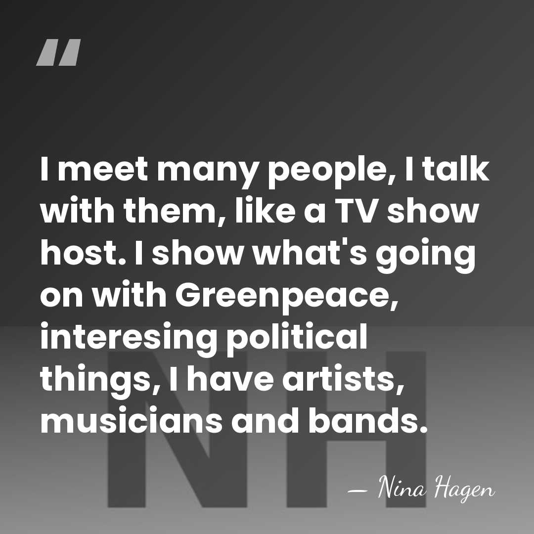 I meet many people, I talk with them, like a TV show&hellip; - Nina Hagen