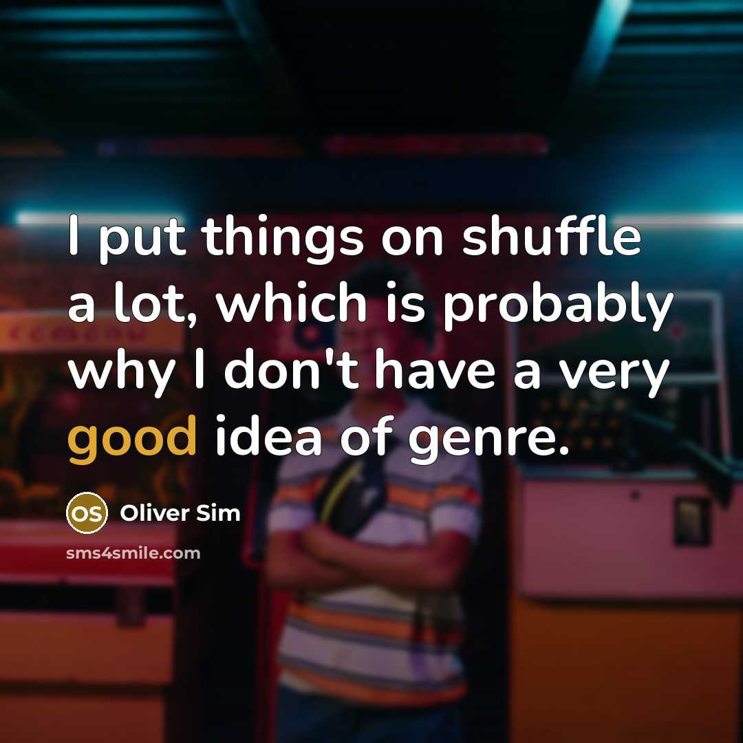 “I put things on shuffle a lot, which is probably…” quote by Oliver Sim