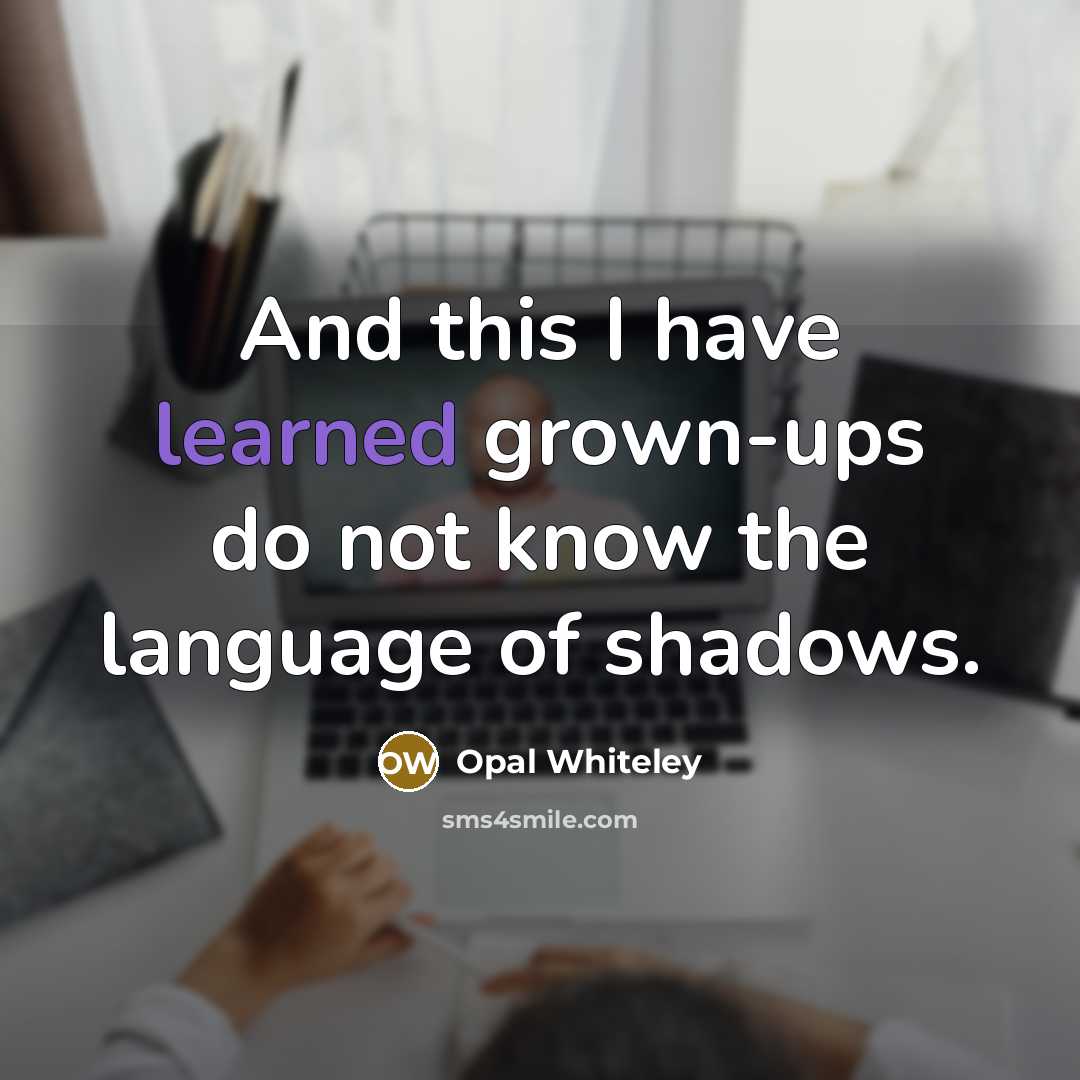 “And this I have learned grown-ups do not know the…” quote by Opal Whiteley