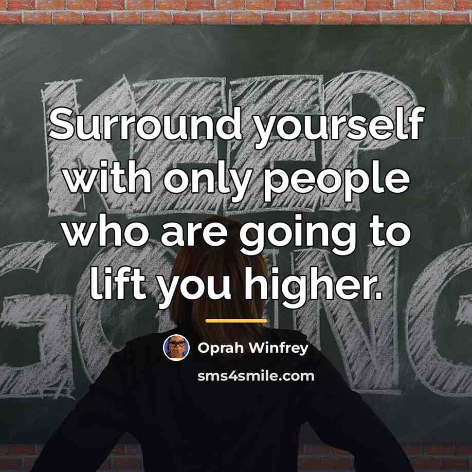 “Surround yourself with only people who are going to lift…” quote by Oprah Winfrey