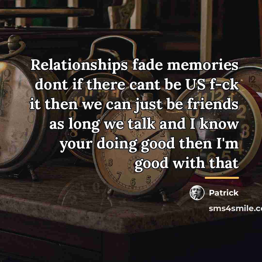 “Relationships fade memories dont if there cant be US f-ck…” quote by Patrick