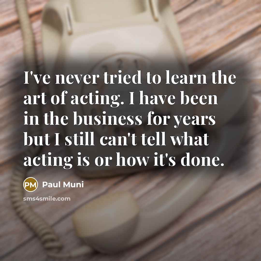 “I've never tried to learn the art of acting. I…” quote by Paul Muni