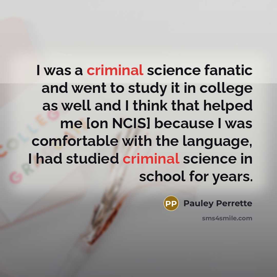 “I was a criminal science fanatic and went to study…” quote by Pauley Perrette