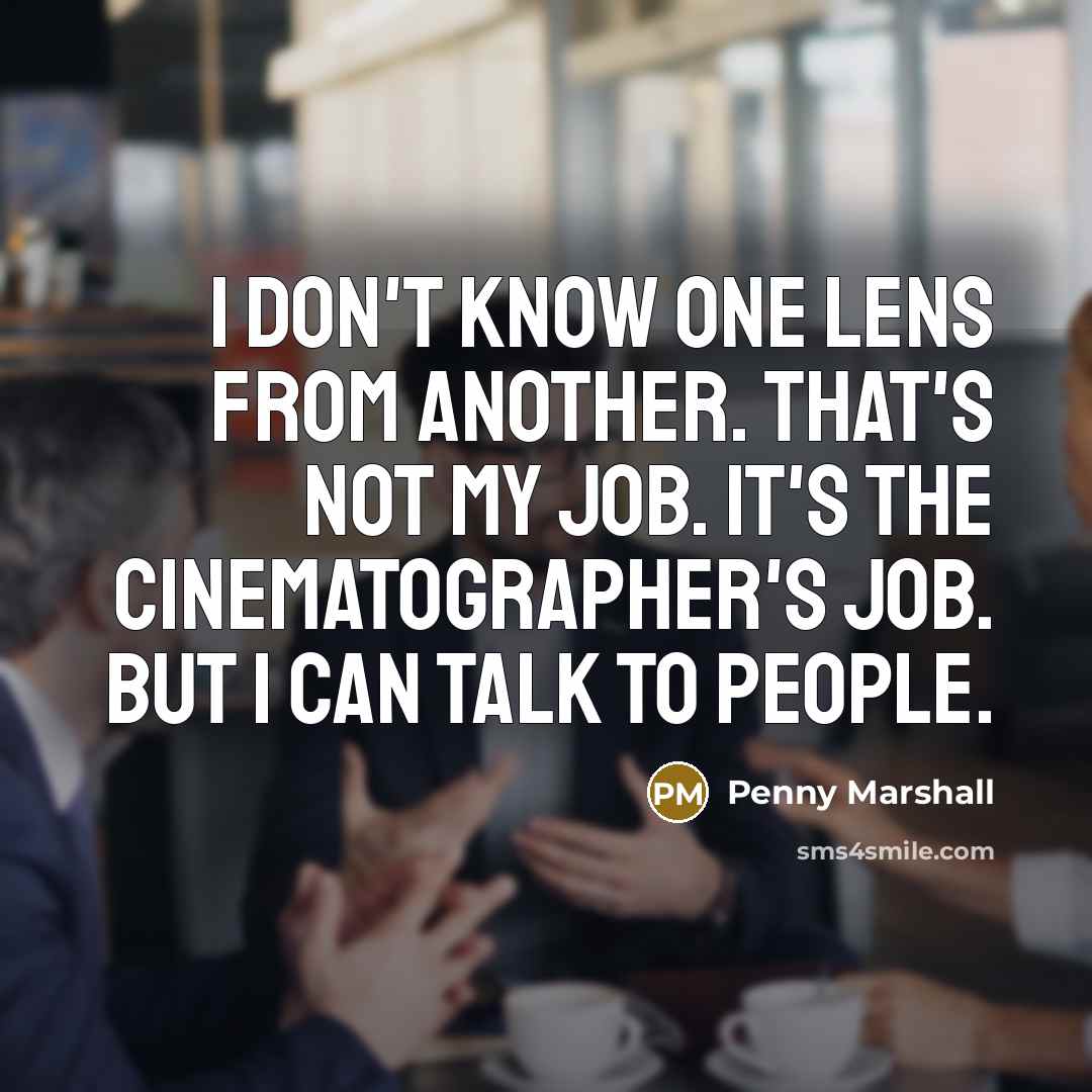 “I don't know one lens from another. That's not my…” quote by Penny Marshall