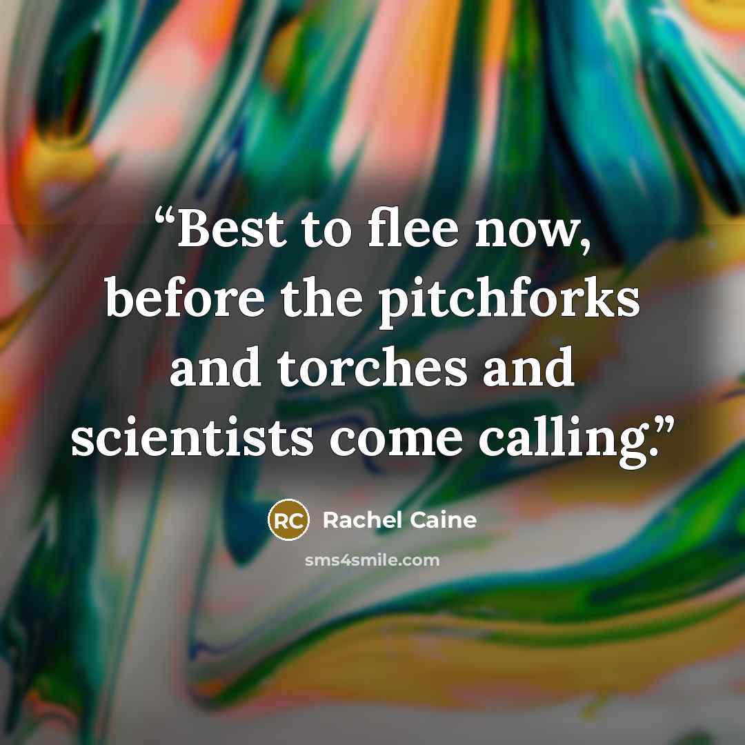 “Best to flee now, before the pitchforks and torches and scientists come calling.” quote by Rachel Caine