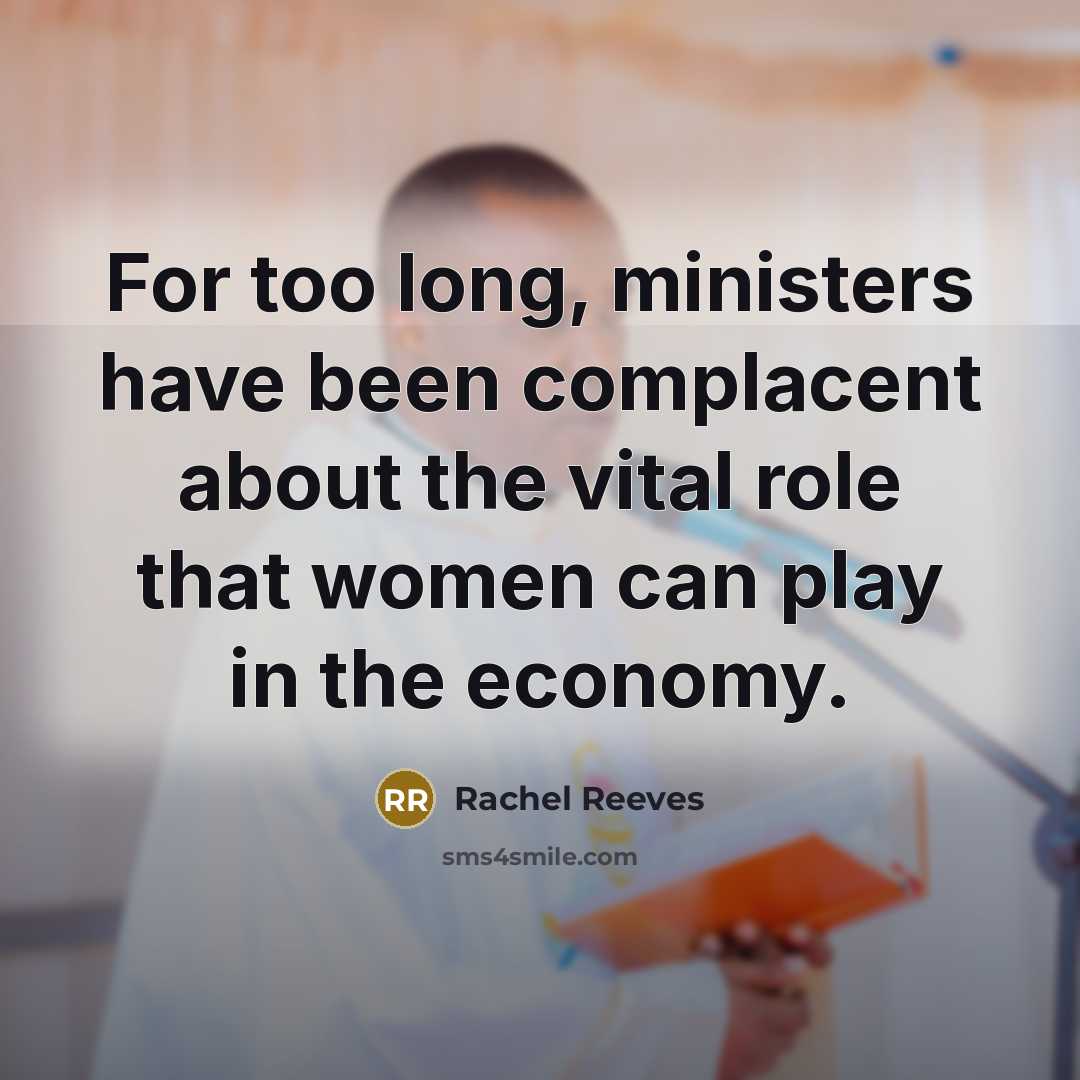 “For too long, ministers have been complacent about the vital role that women can play in the economy.” quote by Rachel Reeves