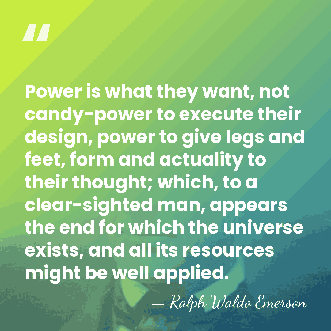 Power is what they want, not candy-power to execute their design, power&hellip; - Ralph Waldo Emerson