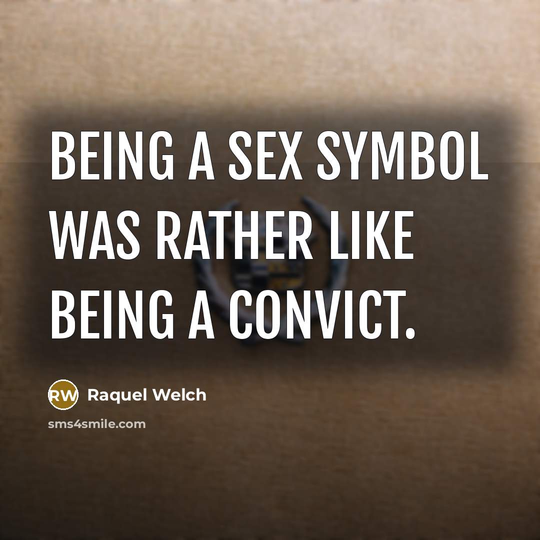 “Being a sex symbol was rather like being a convict.” quote by Raquel Welch