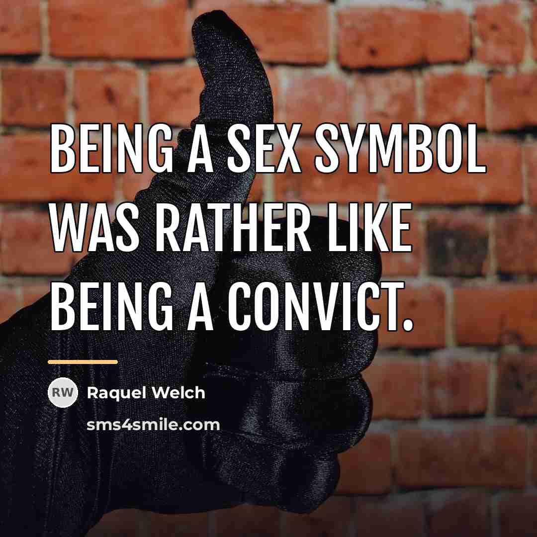 “Being a sex symbol was rather like being a convict.…” quote by Raquel Welch
