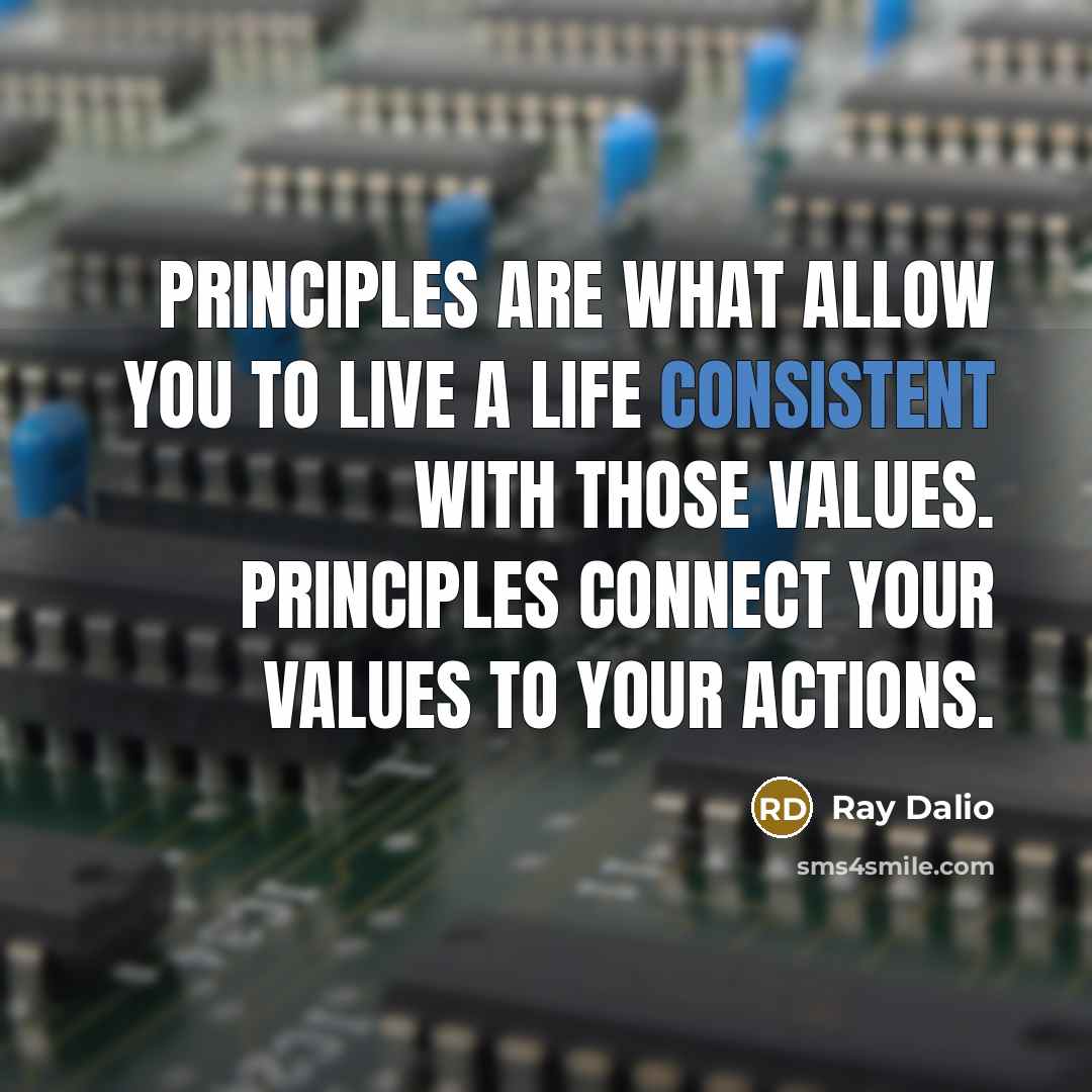 “Principles are what allow you to live a life consistent…” quote by Ray Dalio