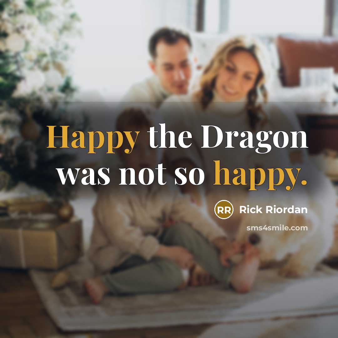 “Happy the Dragon was not so happy.” quote by Rick Riordan