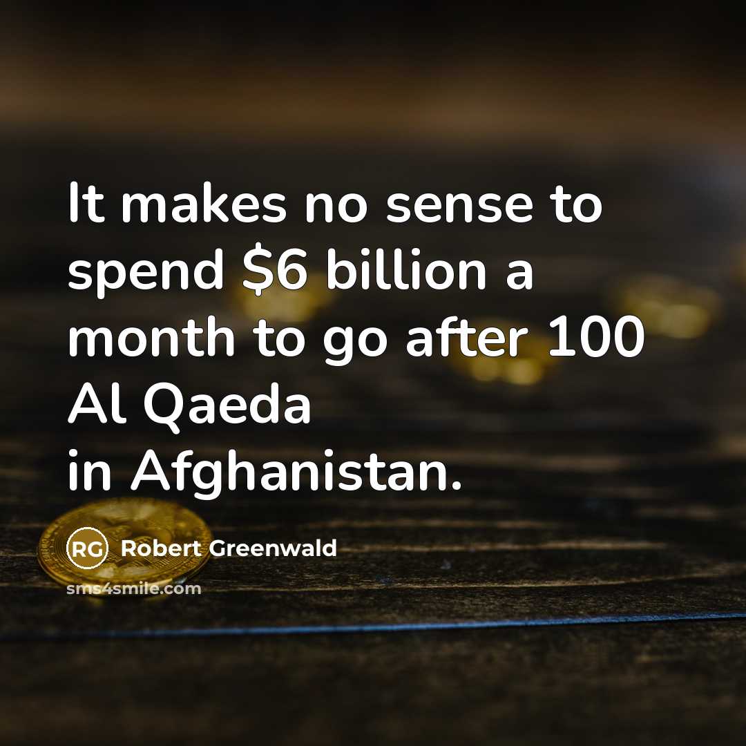 “It makes no sense to spend $6 billion a month…” quote by Robert Greenwald