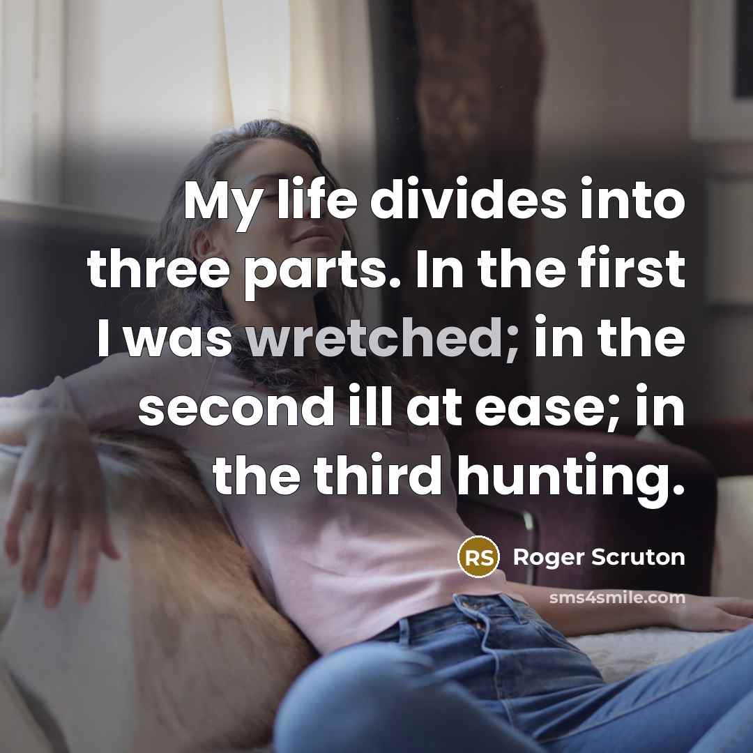 “My life divides into three parts. In the first I…” quote by Roger Scruton