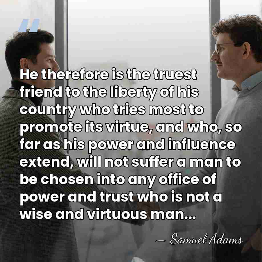 He therefore is the truest friend to the liberty of his country&hellip; - Samuel Adams