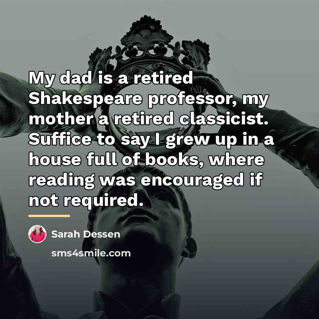 “My dad is a retired Shakespeare professor, my mother a…” quote by Sarah Dessen