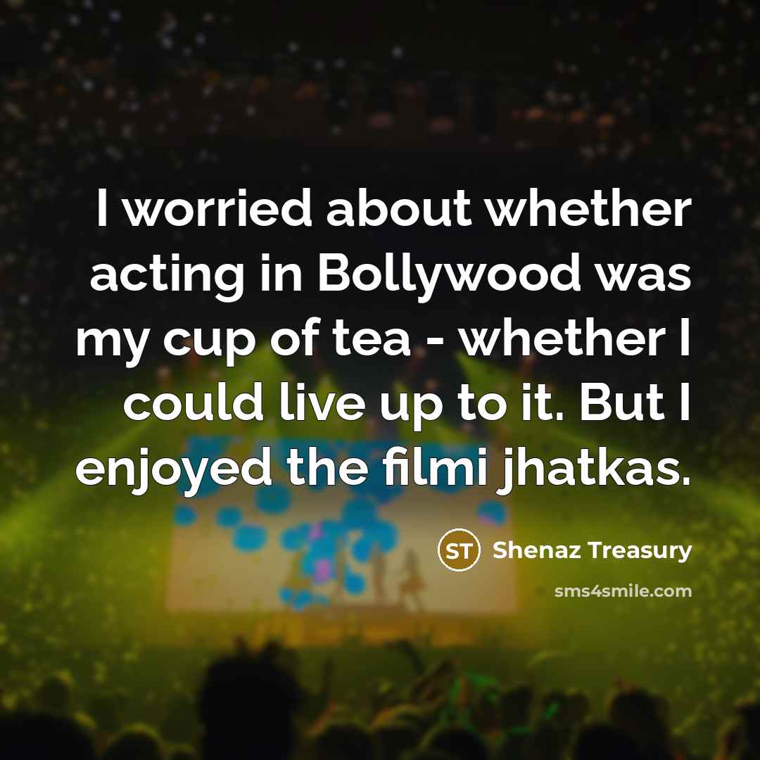 “I worried about whether acting in Bollywood was my cup…” quote by Shenaz Treasury