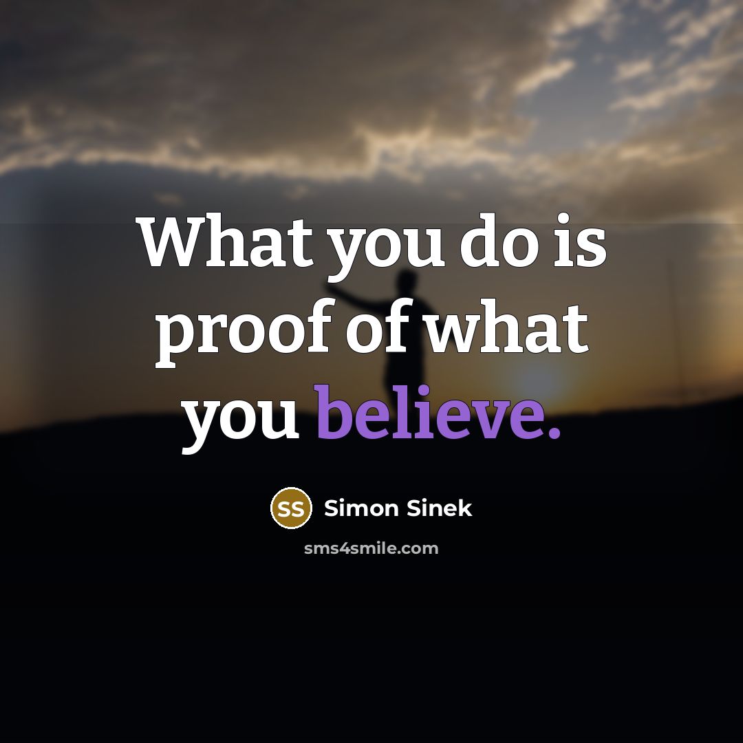 “What you do is proof of what you believe.…” quote by Simon Sinek