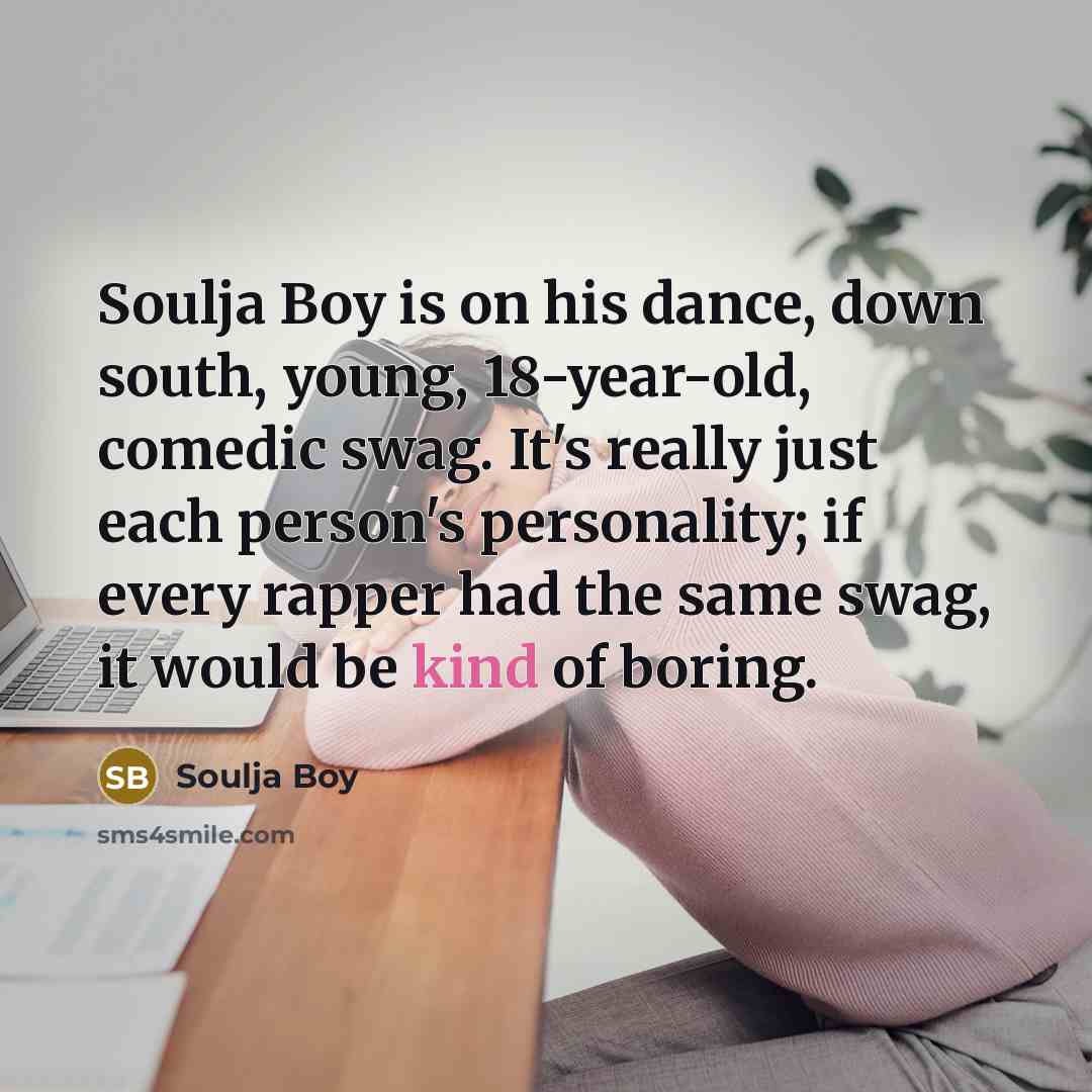 “Soulja Boy is on his dance, down south, young, 18-year-old,…” quote by Soulja Boy
