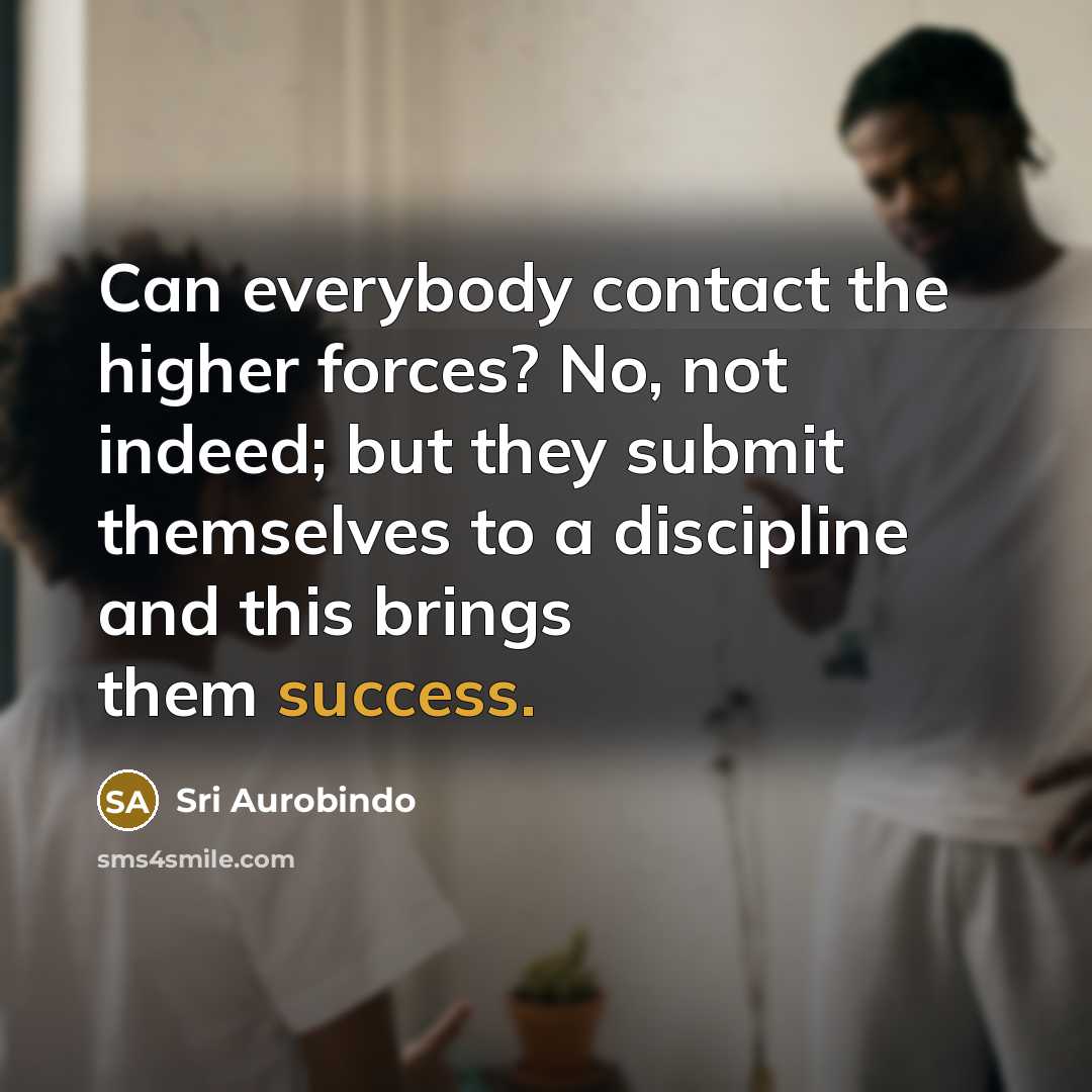 “Can everybody contact the higher forces? No, not indeed; but…” quote by Sri Aurobindo