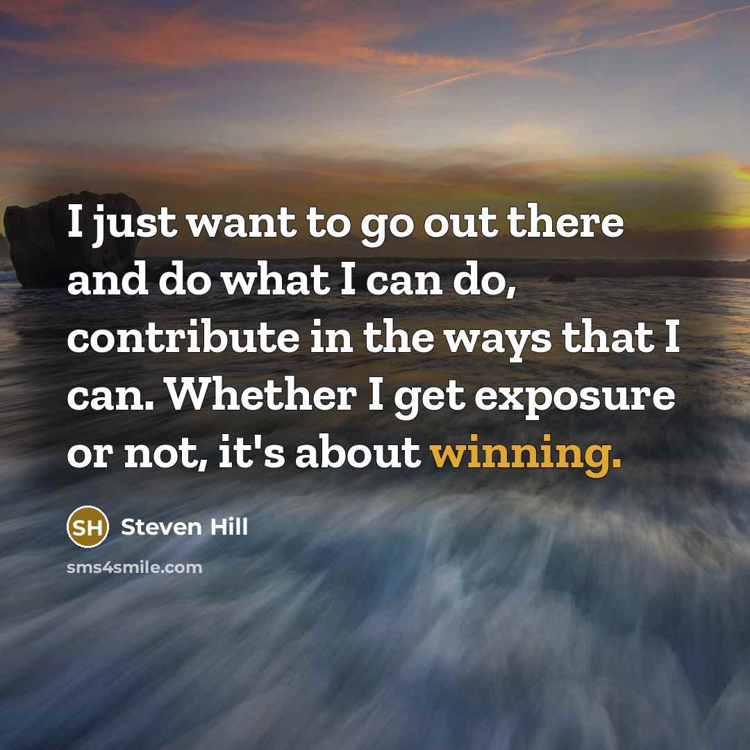 “I just want to go out there and do what…” quote by Steven Hill