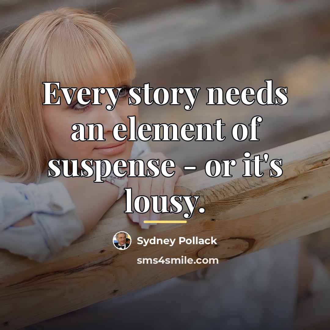 “Every story needs an element of suspense - or it's…” quote by Sydney Pollack